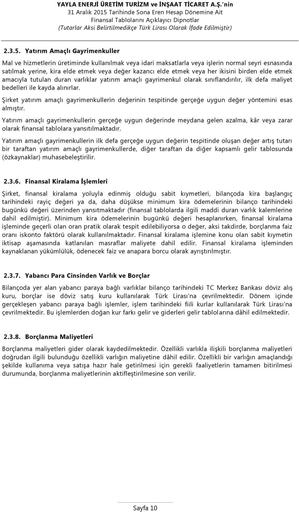 her ikisini birden elde etmek amacıyla tutulan duran varlıklar yatırım amaçlı gayrimenkul olarak sınıflandırılır, ilk defa maliyet bedelleri ile kayda alınırlar.