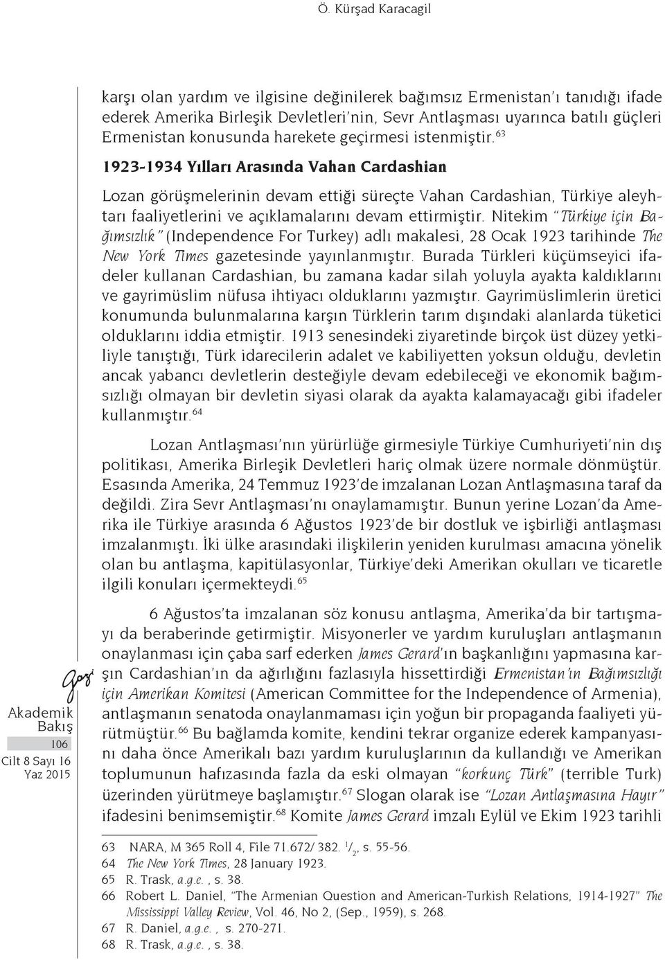 63 1923-1934 Yılları Arasında Vahan Cardashian Lozan görüşmelerinin devam ettiği süreçte Vahan Cardashian, Türkiye aleyhtarı faaliyetlerini ve açıklamalarını devam ettirmiştir.