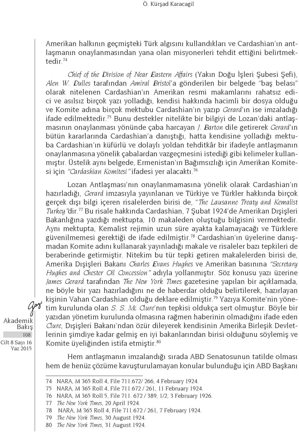 Dulles tarafından Amiral Bristol a gönderilen bir belgede baş belası olarak nitelenen Cardashian ın Amerikan resmi makamlarını rahatsız edici ve asılsız birçok yazı yolladığı, kendisi hakkında