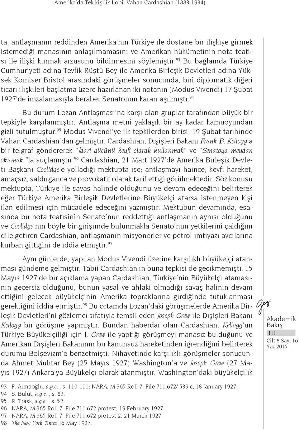 93 Bu bağlamda Türkiye Cumhuriyeti adına Tevfik Rüştü Bey ile Amerika Birleşik Devletleri adına Yüksek Komiser Bristol arasındaki görüşmeler sonucunda, biri diplomatik diğeri ticari ilişkileri