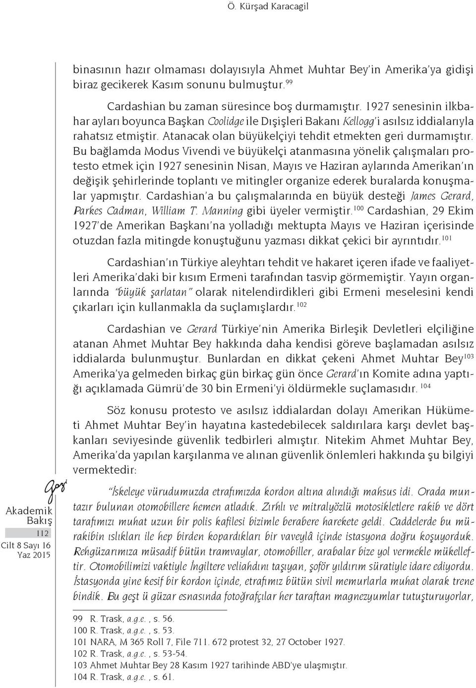 Bu bağlamda Modus Vivendi ve büyükelçi atanmasına yönelik çalışmaları protesto etmek için 1927 senesinin Nisan, Mayıs ve Haziran aylarında Amerikan ın değişik şehirlerinde toplantı ve mitingler