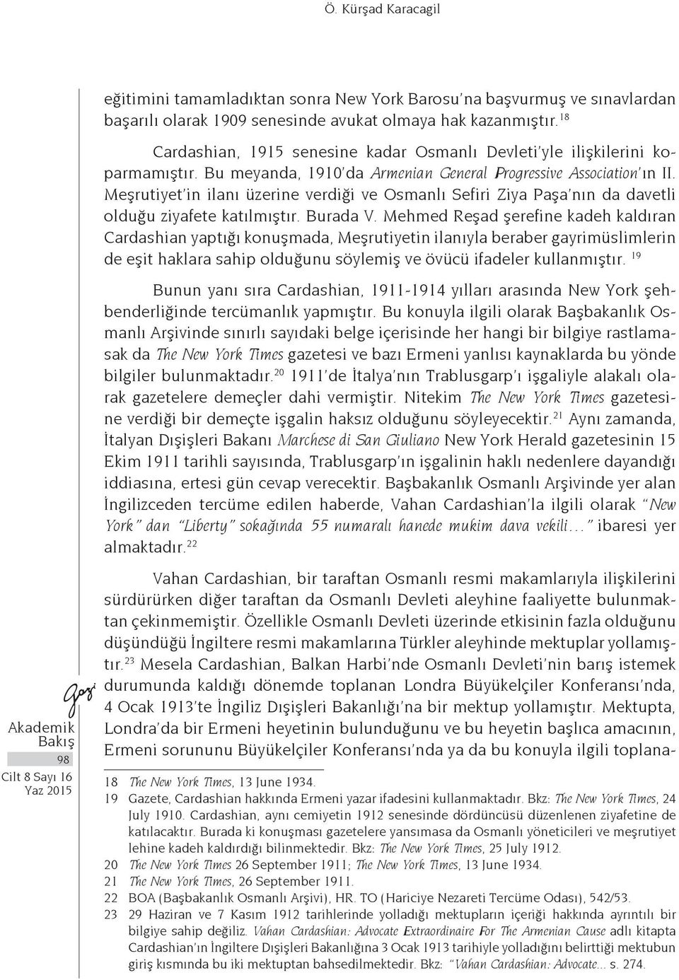 Meşrutiyet in ilanı üzerine verdiği ve Osmanlı Sefiri Ziya Paşa nın da davetli olduğu ziyafete katılmıştır. Burada V.