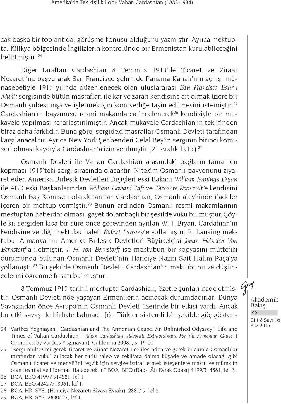 24 Diğer taraftan Cardashian 8 Temmuz 1913 de Ticaret ve Ziraat Nezareti ne başvurarak San Francisco şehrinde Panama Kanalı nın açılışı münasebetiyle 1915 yılında düzenlenecek olan uluslararası San