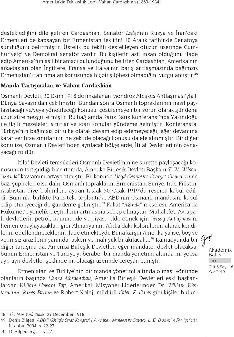 Bu kişilerin asil insan olduğunu ifade edip Amerika nın asil bir amacı bulunduğunu belirten Cardashian, Amerika nın arkadaşları olan İngiltere, Fransa ve İtalya nın barış antlaşmasında bağımsız