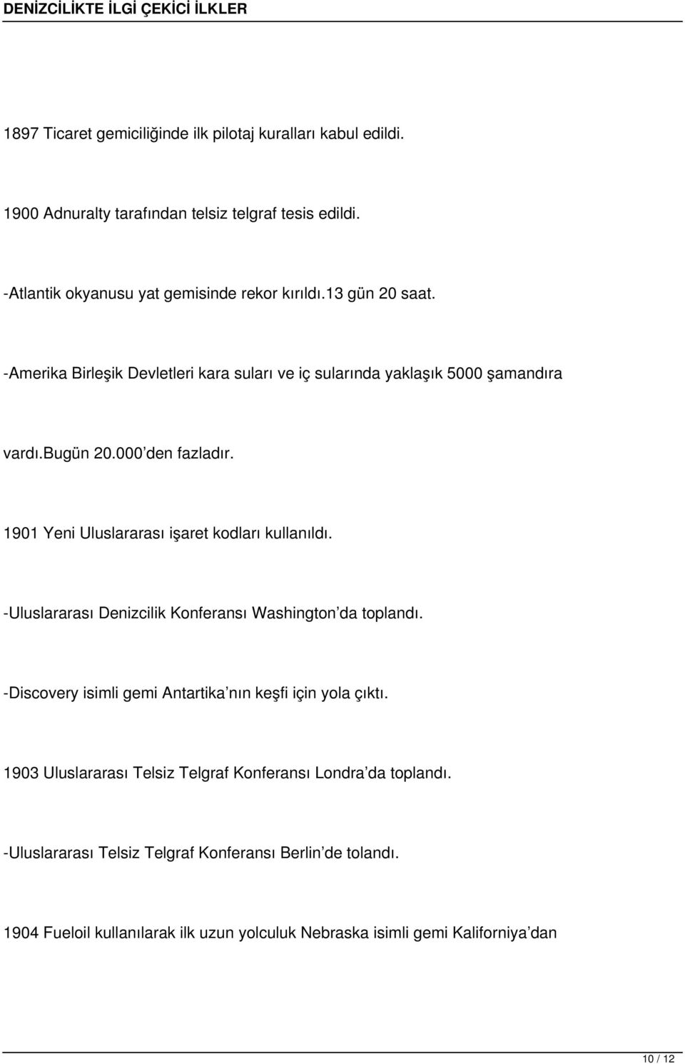 1901 Yeni Uluslararası işaret kodları kullanıldı. -Uluslararası Denizcilik Konferansı Washington da toplandı. -Discovery isimli gemi Antartika nın keşfi için yola çıktı.