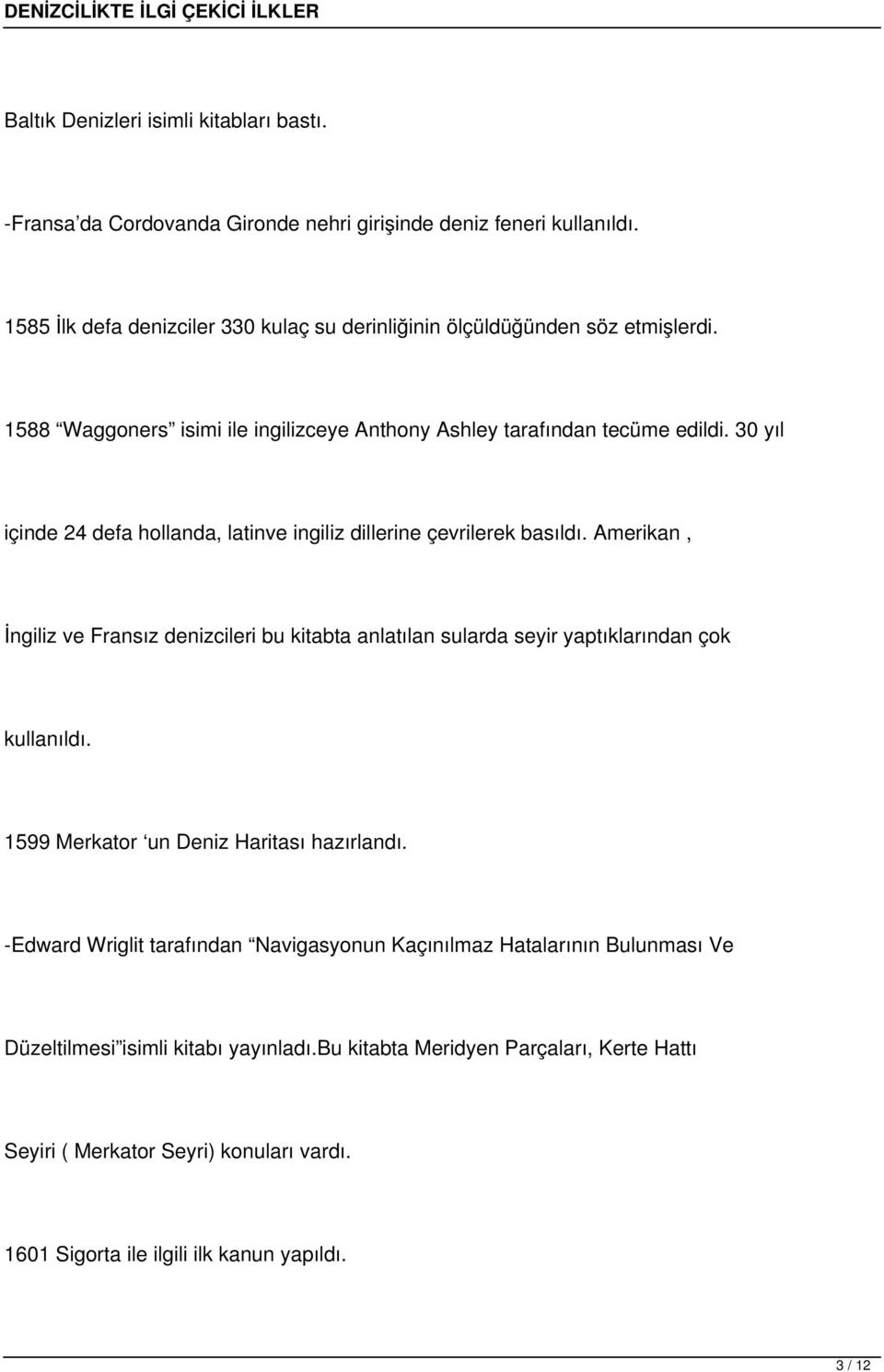 30 yıl içinde 24 defa hollanda, latinve ingiliz dillerine çevrilerek basıldı. Amerikan, İngiliz ve Fransız denizcileri bu kitabta anlatılan sularda seyir yaptıklarından çok kullanıldı.