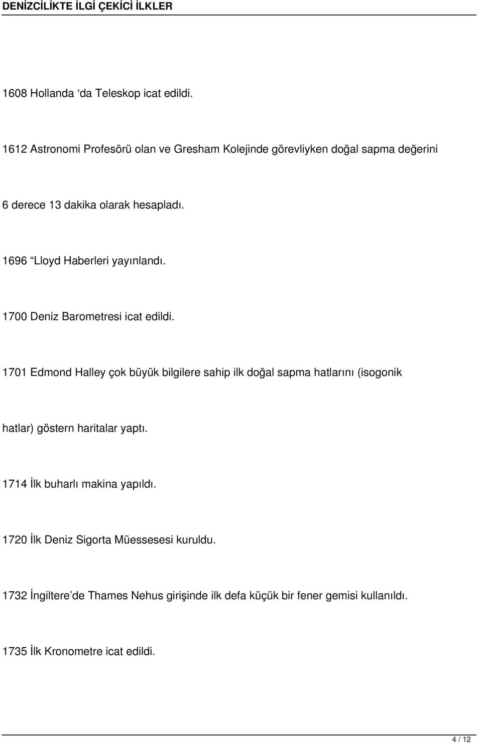 1696 Lloyd Haberleri yayınlandı. 1700 Deniz Barometresi icat edildi.