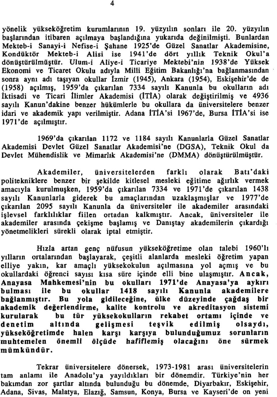 Ulum-i Aliye-i Ticariye Mektebi'nin 1938'de Yiiksek Ekonomi ve Ticaret Okulu adlyla Milli Egitim Bakanhgl'na baglanmasmdan sonra aym adl ta lyan okullar tzmir (1945), Ankara (1954), Eski ehir'de de