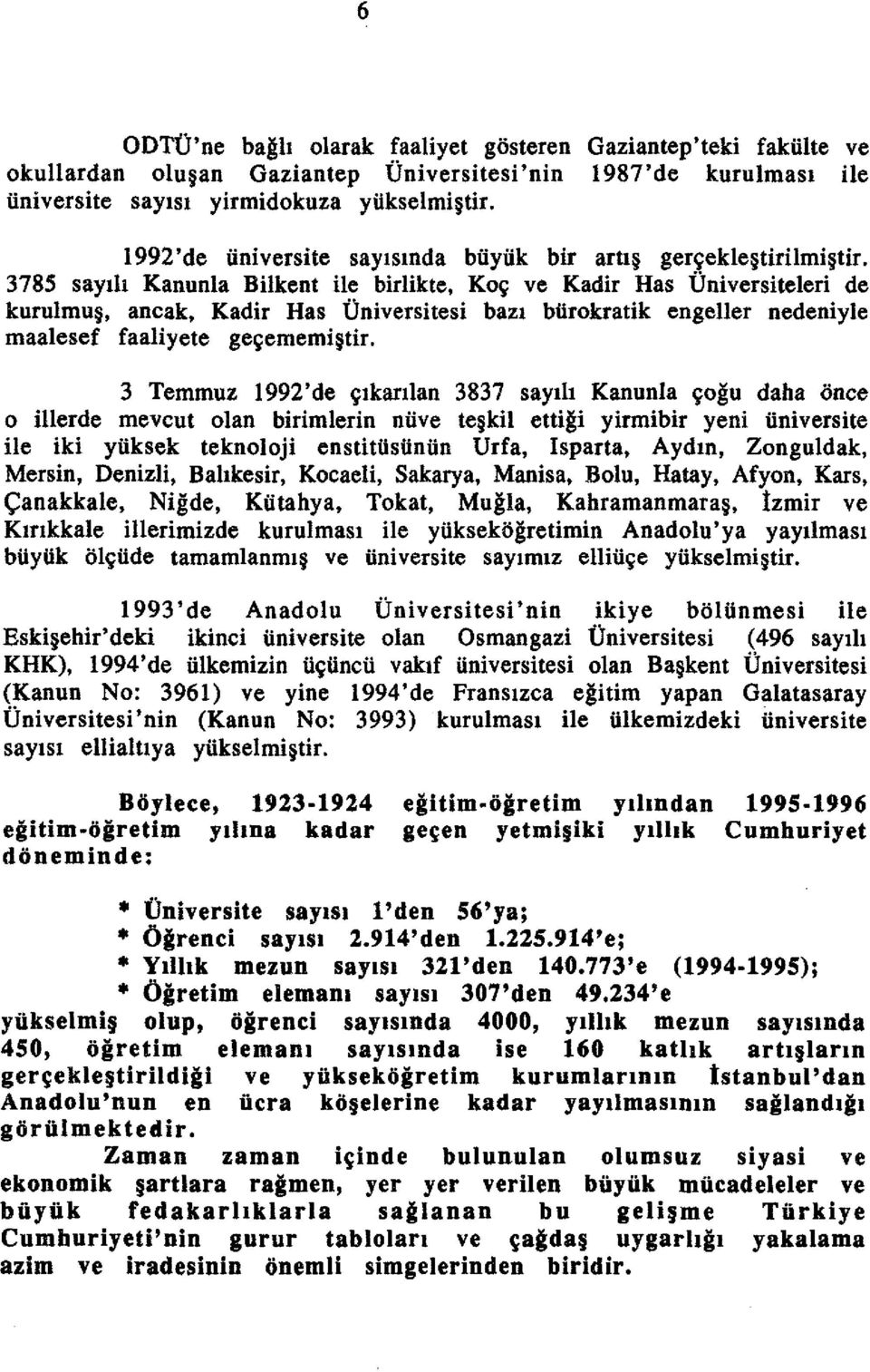 3785 saydl Kanunla Bilkent He birlikte, K09 ve Kadir Has Universiteleri de kurulmu, ancak, Kadir Has Universitesi bazl biirokratik engeller nedeniyle maalesef faaliyete gegememi tir.