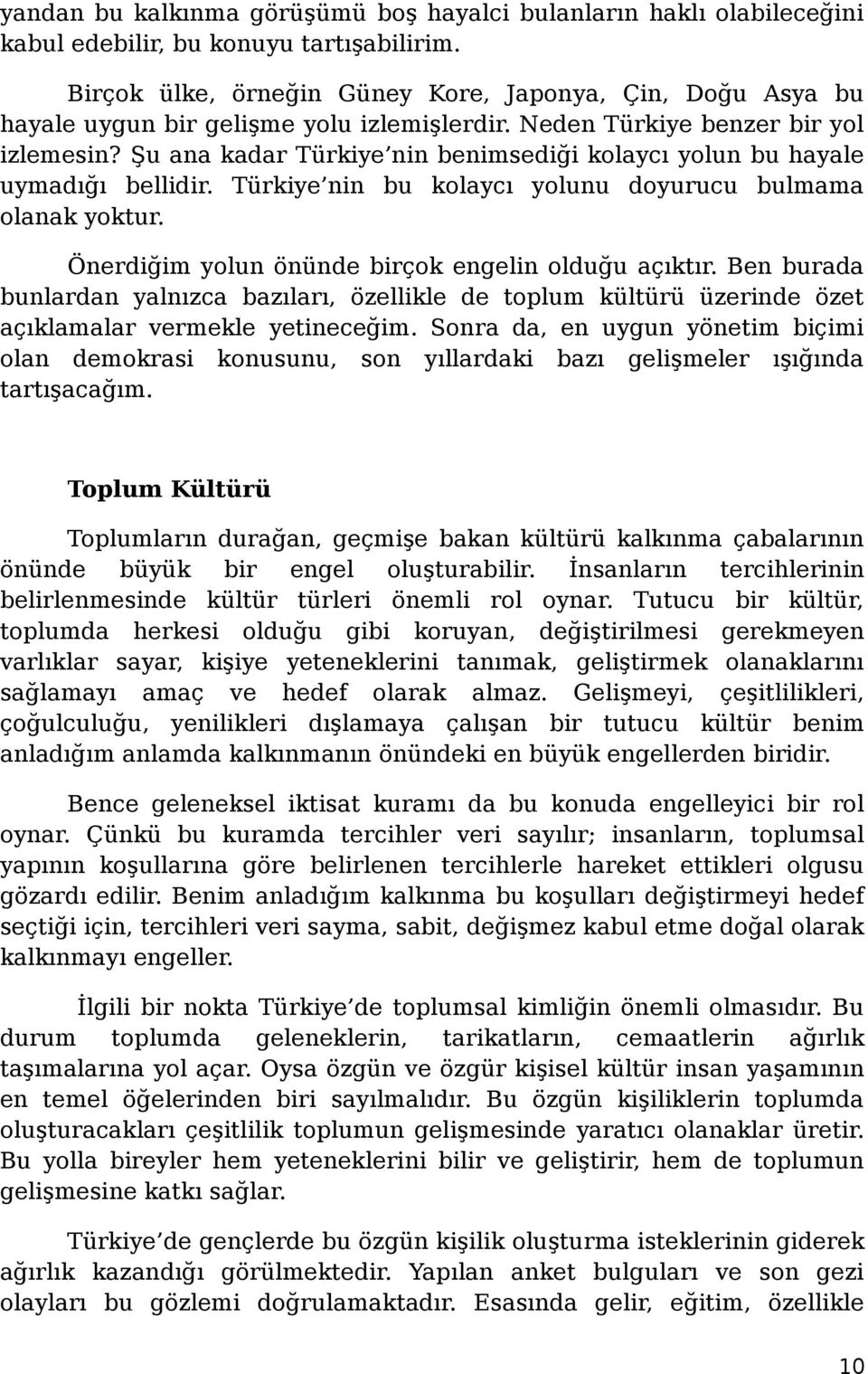 Şu ana kadar Türkiye nin benimsediği kolaycı yolun bu hayale uymadığı bellidir. Türkiye nin bu kolaycı yolunu doyurucu bulmama olanak yoktur. Önerdiğim yolun önünde birçok engelin olduğu açıktır.