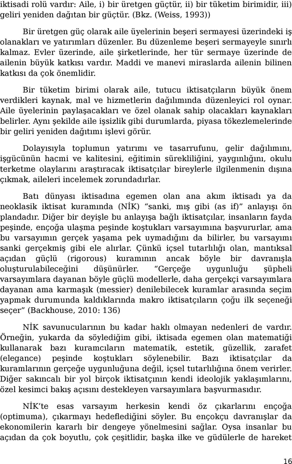 Evler üzerinde, aile şirketlerinde, her tür sermaye üzerinde de ailenin büyük katkısı vardır. Maddi ve manevi miraslarda ailenin bilinen katkısı da çok önemlidir.