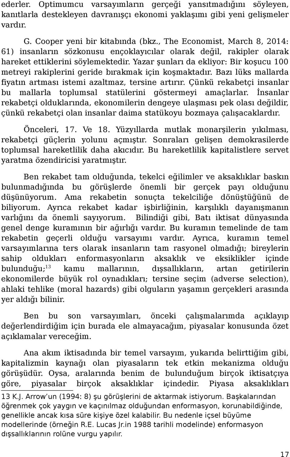 Yazar şunları da ekliyor: Bir koşucu 100 metreyi rakiplerini geride bırakmak için koşmaktadır. Bazı lüks mallarda fiyatın artması istemi azaltmaz, tersine artırır.