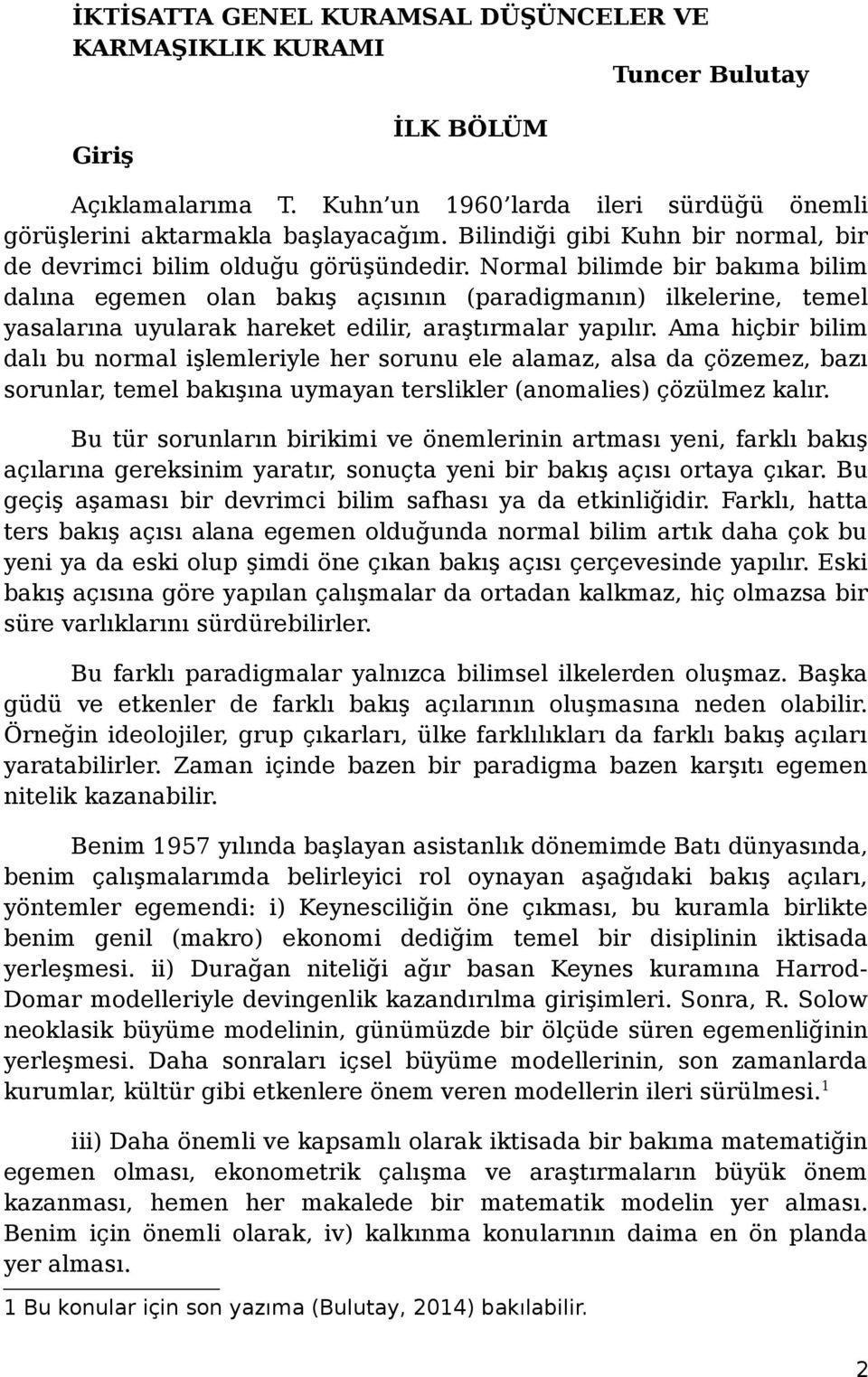 Normal bilimde bir bakıma bilim dalına egemen olan bakış açısının (paradigmanın) ilkelerine, temel yasalarına uyularak hareket edilir, araştırmalar yapılır.