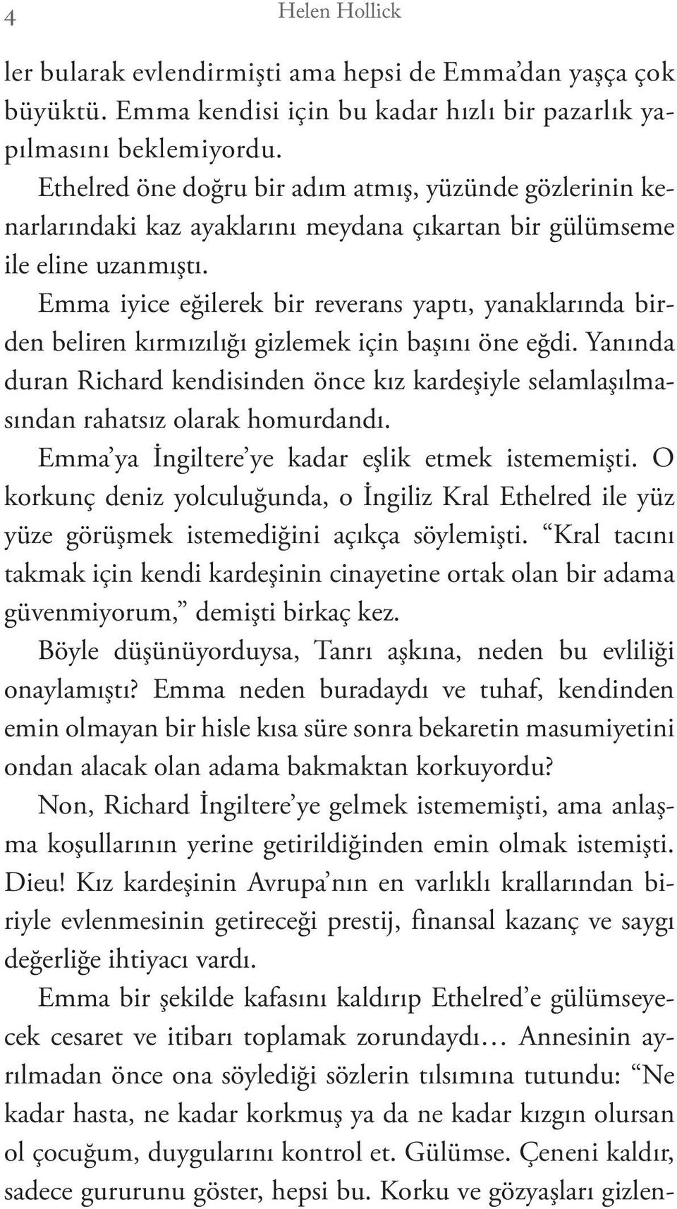 Emma iyice eğilerek bir reverans yaptı, yanaklarında birden beliren kırmızılığı gizlemek için başını öne eğdi.