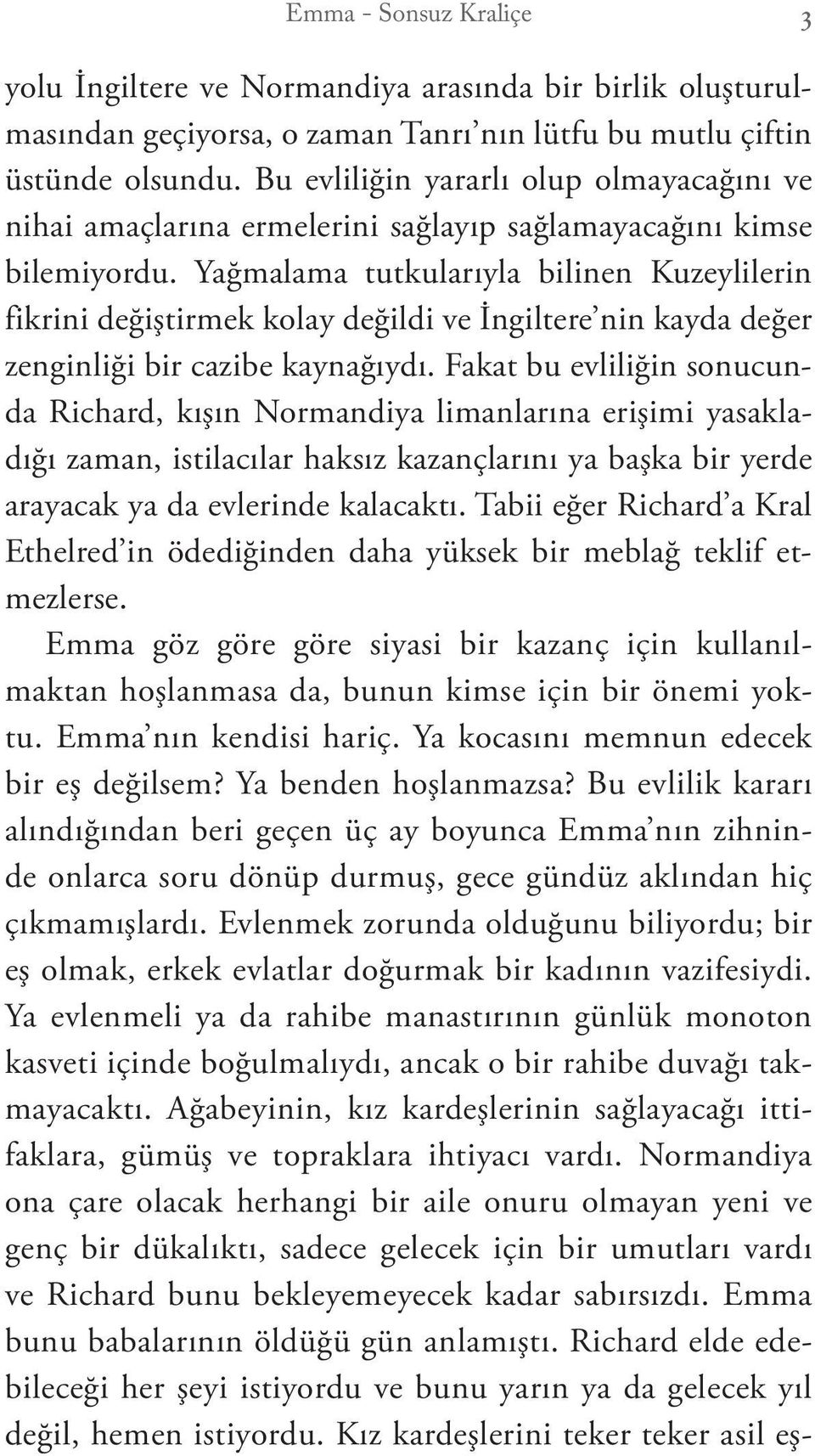 Yağmalama tutkularıyla bilinen Kuzeylilerin fikrini değiştirmek kolay değildi ve İngiltere nin kayda değer zenginliği bir cazibe kaynağıydı.