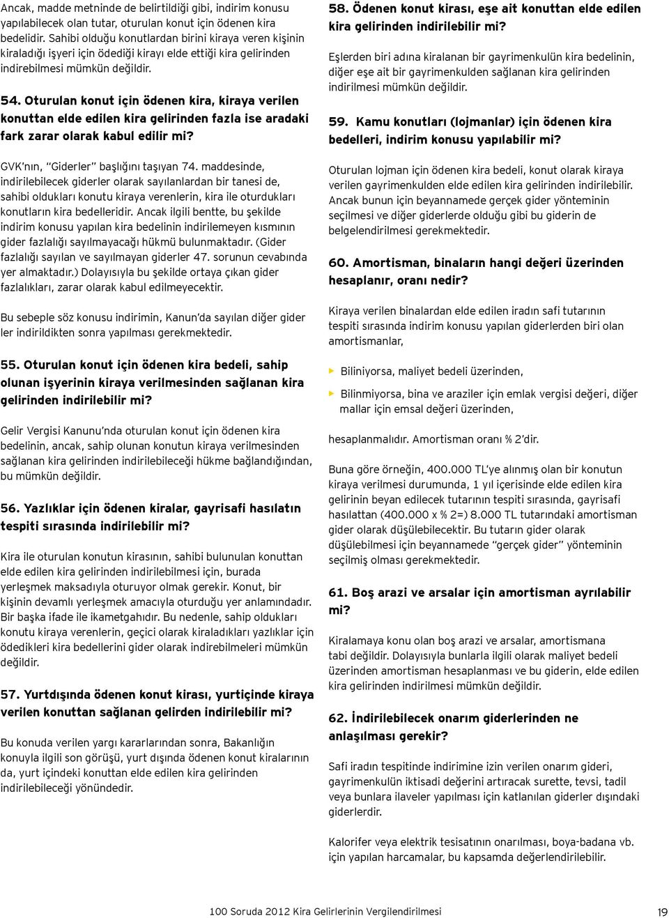 Oturulan konut için ödenen kira, kiraya verilen konuttan elde edilen kira gelirinden fazla ise aradaki fark zarar olarak kabul edilir mi? GVK nın, Giderler başlığını taşıyan 74.