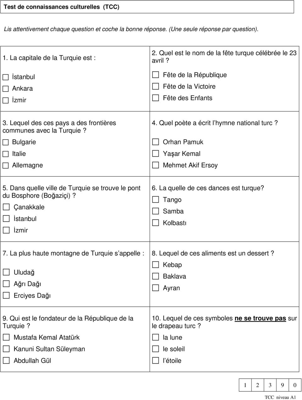 Bulgarie Italie Allemagne 4. Quel poète a écrit l hymne national turc? Orhan Pamuk Yaşar Kemal Mehmet Akif Ersoy 5. Dans quelle ville de Turquie se trouve le pont du Bosphore (Boğaziçi)?