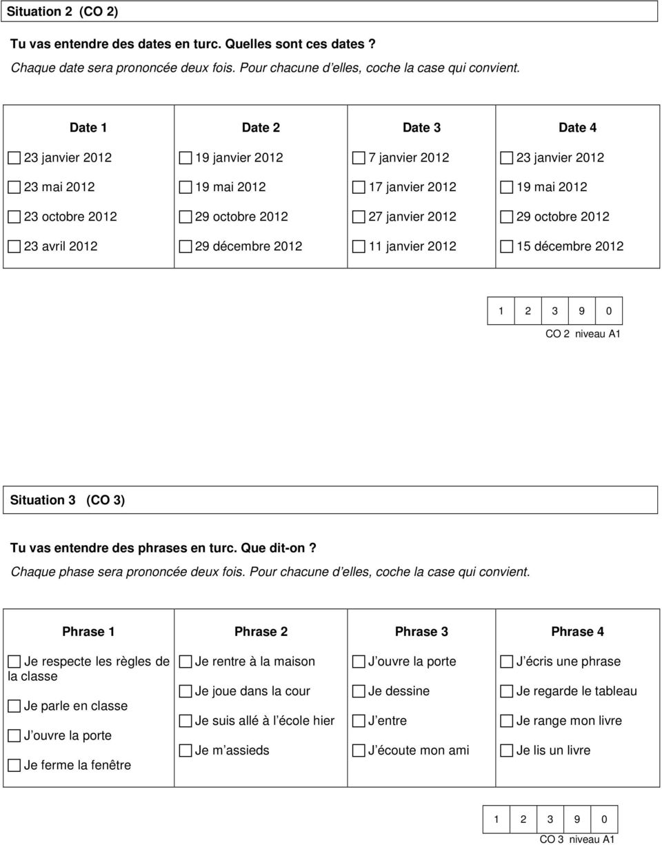 octobre 2012 23 avril 2012 29 décembre 2012 11 janvier 2012 15 décembre 2012 CO 2 niveau A1 Situation 3 (CO 3) Tu vas entendre des phrases en turc. Que dit-on? Chaque phase sera prononcée deux fois.