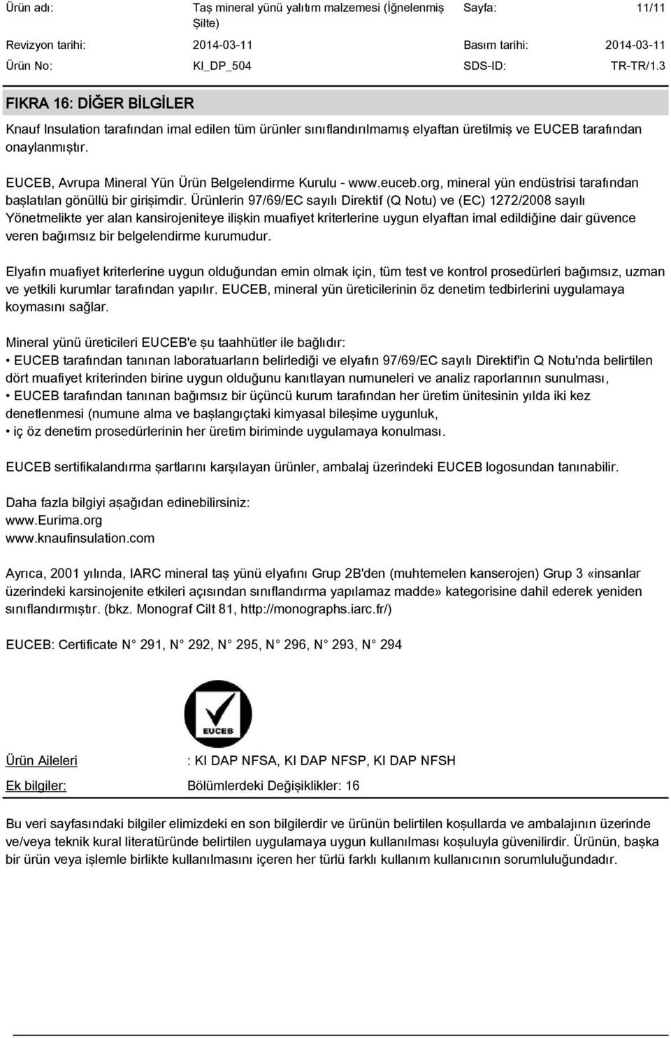 Ürünlerin 97/69/EC sayılı Direktif (Q Notu) ve (EC) 1272/2008 sayılı Yönetmelikte yer alan kansirojeniteye ilişkin muafiyet kriterlerine uygun elyaftan imal edildiğine dair güvence veren bağımsız bir