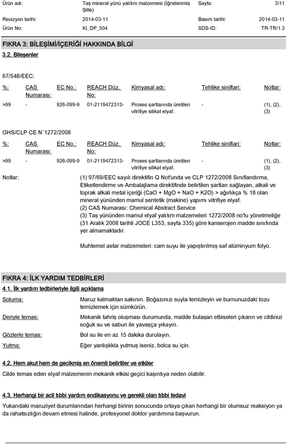 Notlar: Kimyasal ad : Tehlike siniflari: Notlar: - (1), (2), (3) (1) 97/69/EEC say l direktifin Q Not'unda ve CLP 1272/2008 S n fland rma, Etiketlendirme ve Ambalajlama direktifinde belirtilen artlar