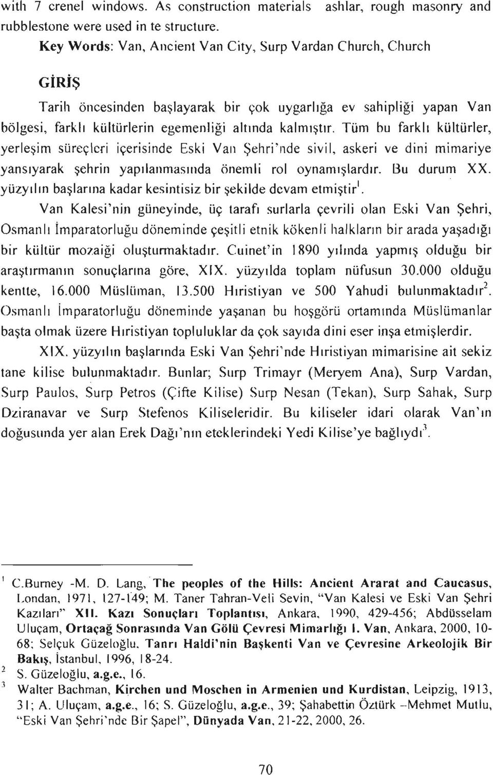 Tüm bu farklı kültürler, yerleşim süreçleri içerisinde Eski Van Şehri'nde sivil, askeri ve dini mimariye yansıyarak şehrin yapılanmasında önemli rol oynamışlardır. Bu durum XX.