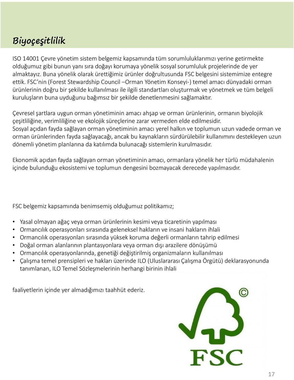 FSC nin (Forest Stewardship Council Orman Yönetim Konseyi-) temel amacı dünyadaki orman ürünlerinin doğru bir şekilde kullanılması ile ilgili standartları oluşturmak ve yönetmek ve tüm belgeli
