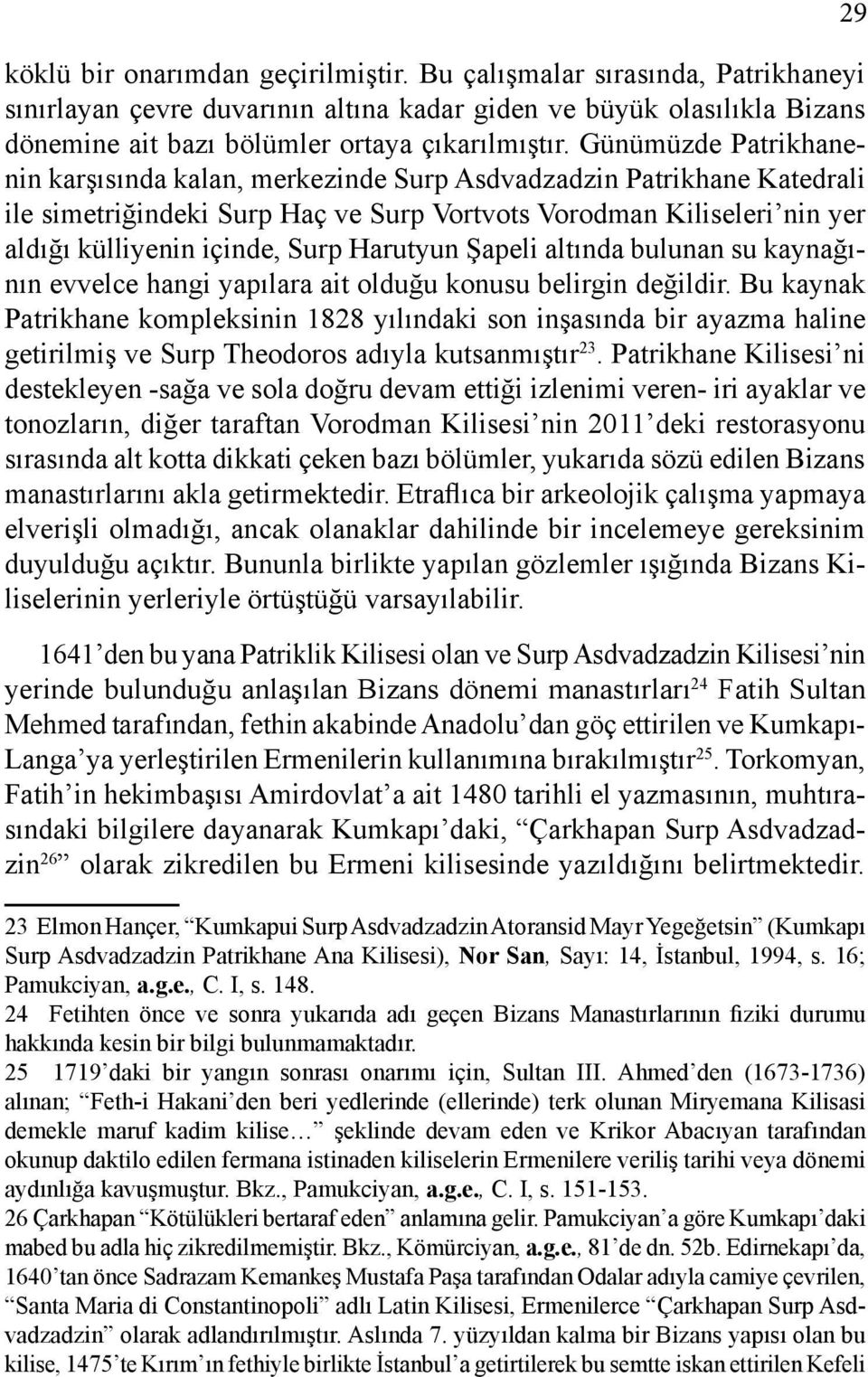 Harutyun Şapeli altında bulunan su kaynağının evvelce hangi yapılara ait olduğu konusu belirgin değildir.