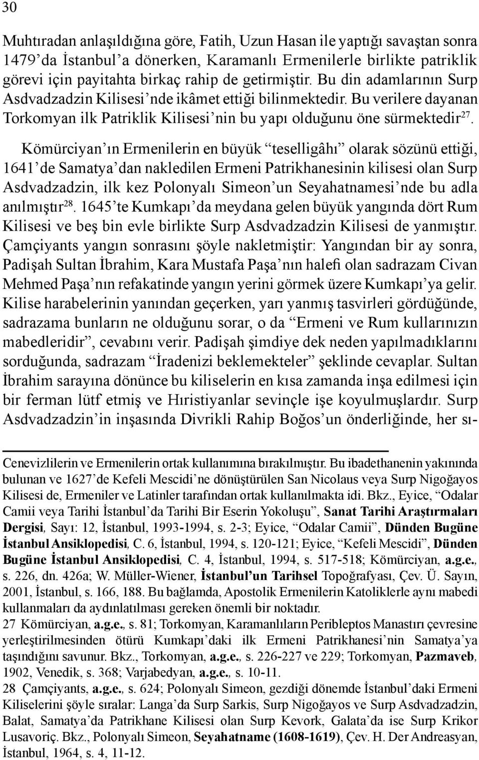 Kömürciyan ın Ermenilerin en büyük teselligâhı olarak sözünü ettiği, 1641 de Samatya dan nakledilen Ermeni Patrikhanesinin kilisesi olan Surp Asdvadzadzin, ilk kez Polonyalı Simeon un Seyahatnamesi