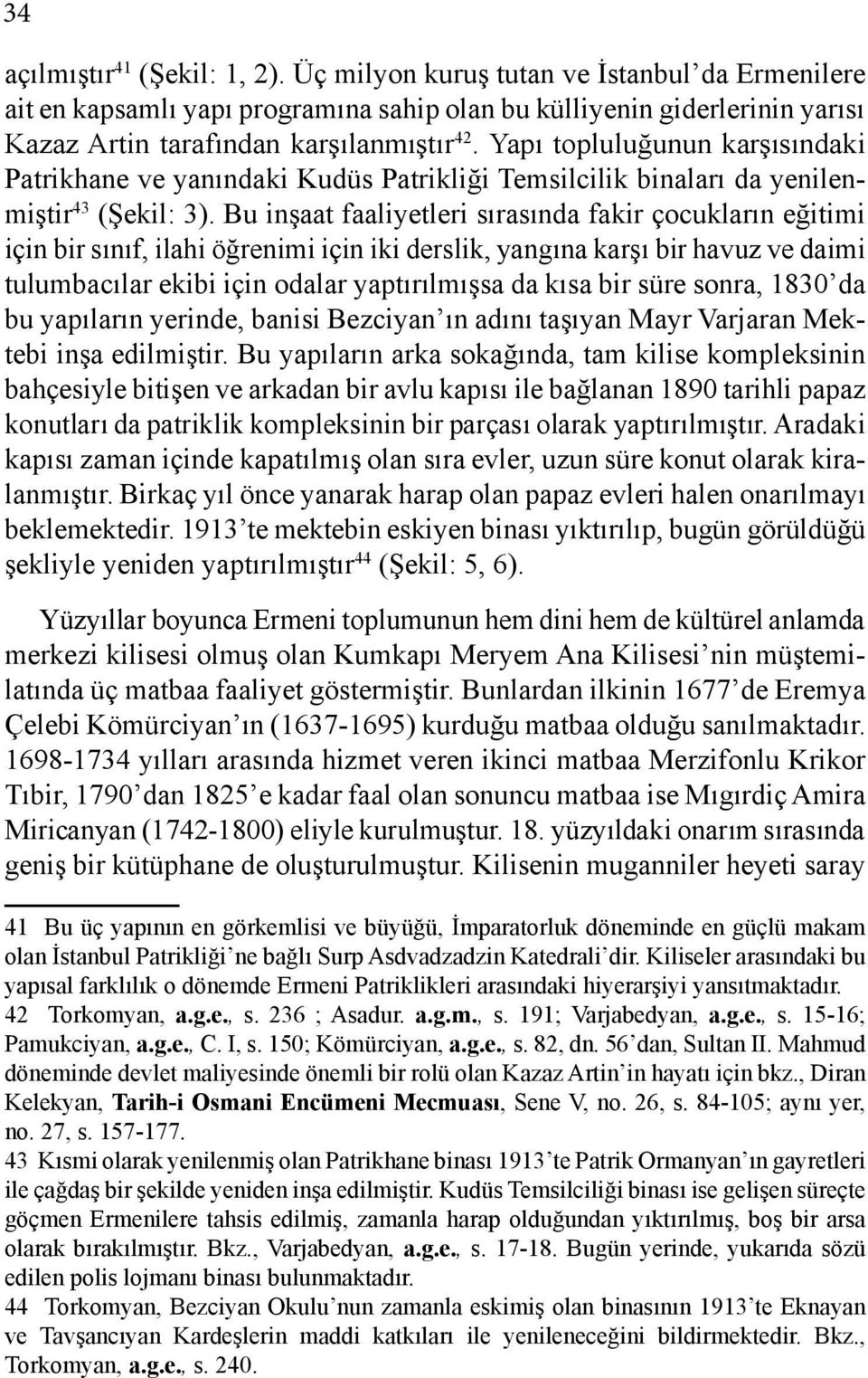 Bu inşaat faaliyetleri sırasında fakir çocukların eğitimi için bir sınıf, ilahi öğrenimi için iki derslik, yangına karşı bir havuz ve daimi tulumbacılar ekibi için odalar yaptırılmışsa da kısa bir