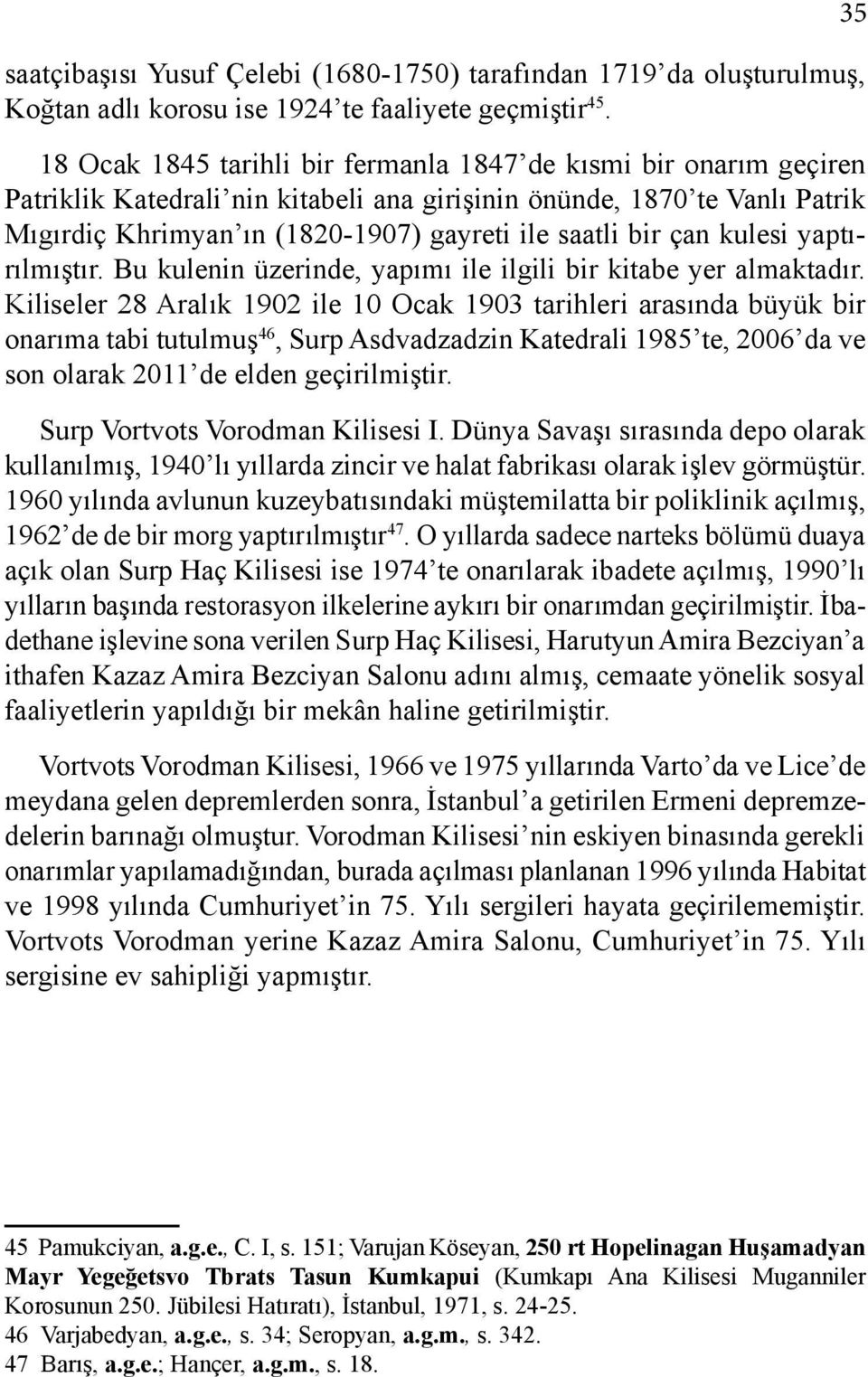 çan kulesi yaptırılmıştır. Bu kulenin üzerinde, yapımı ile ilgili bir kitabe yer almaktadır.