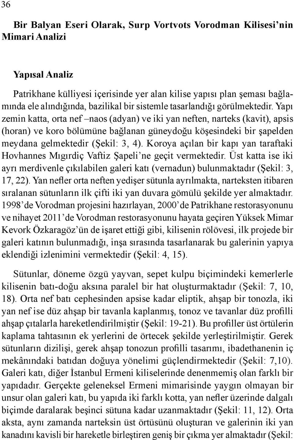 Yapı zemin katta, orta nef naos (adyan) ve iki yan neften, narteks (kavit), apsis (horan) ve koro bölümüne bağlanan güneydoğu köşesindeki bir şapelden meydana gelmektedir (Şekil: 3, 4).