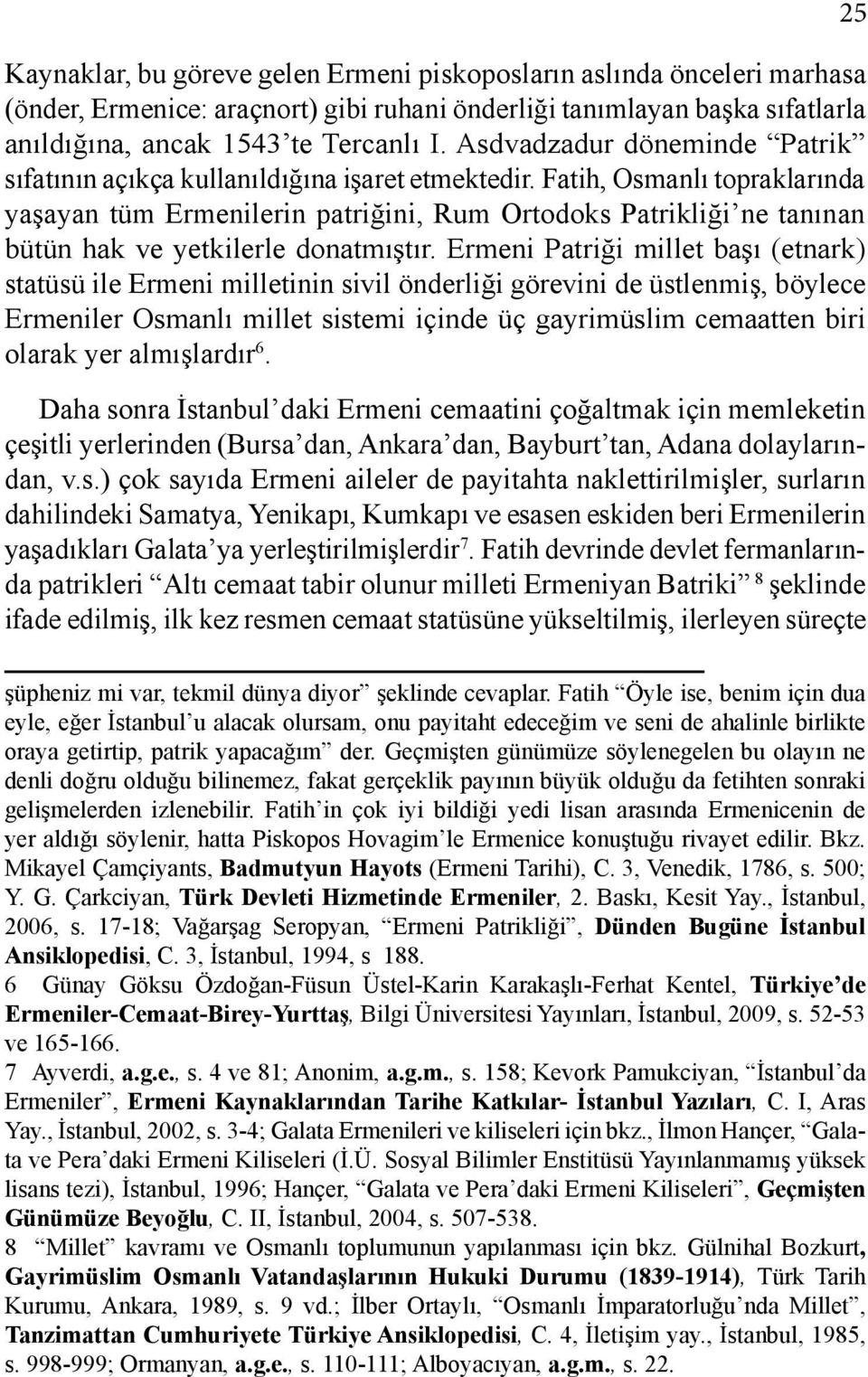 Fatih, Osmanlı topraklarında yaşayan tüm Ermenilerin patriğini, Rum Ortodoks Patrikliği ne tanınan bütün hak ve yetkilerle donatmıştır.