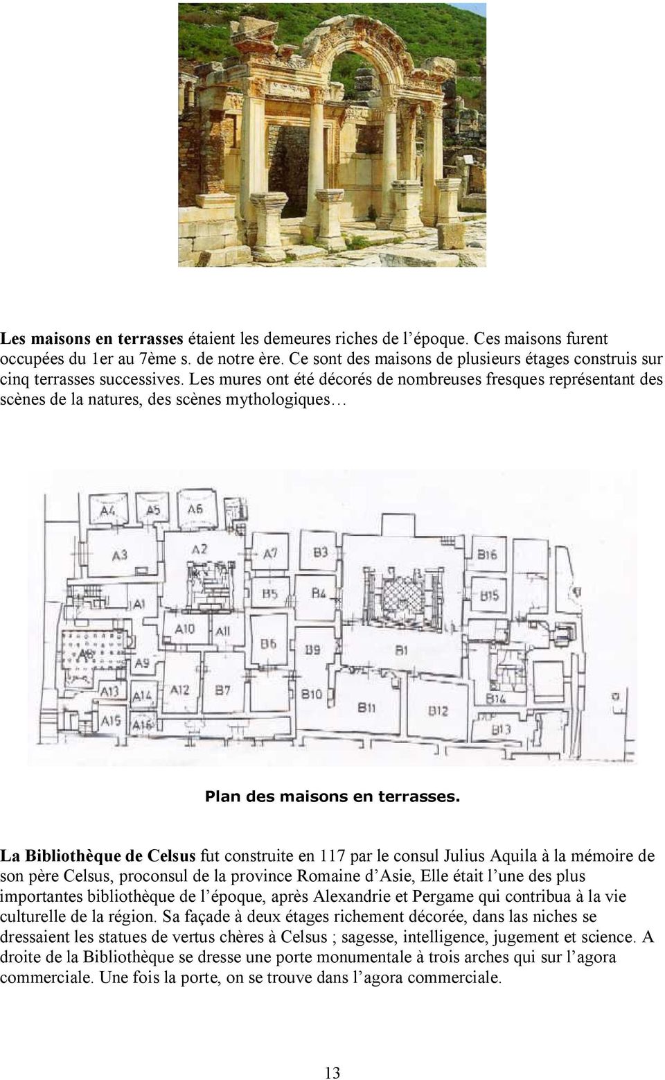 Les mures ont été décorés de nombreuses fresques représentant des scènes de la natures, des scènes mythologiques Plan des maisons en terrasses.