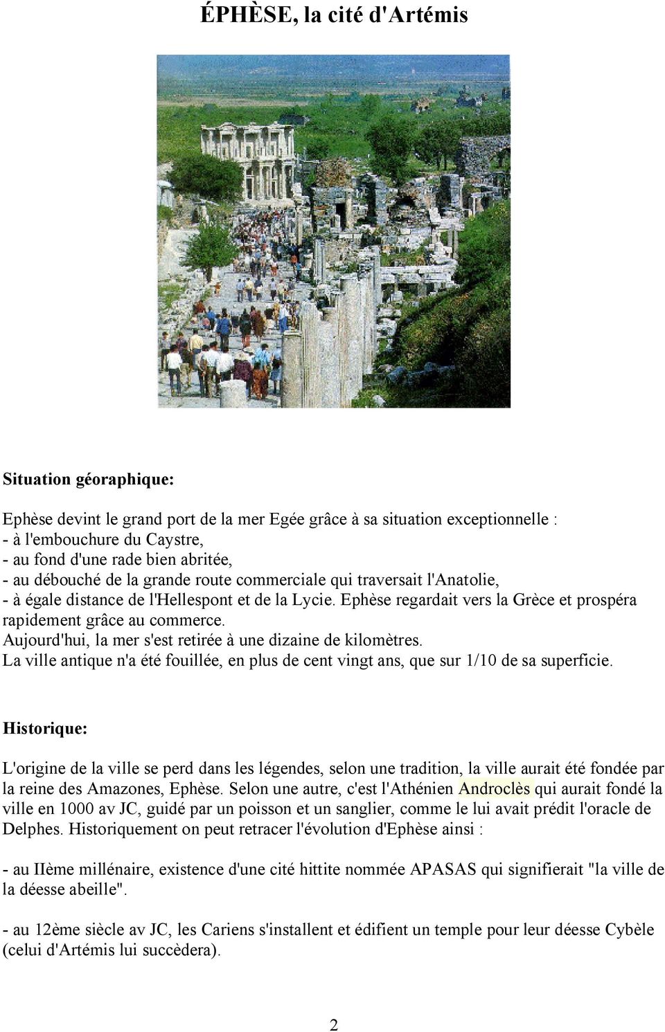 Aujourd'hui, la mer s'est retirée à une dizaine de kilomètres. La ville antique n'a été fouillée, en plus de cent vingt ans, que sur 1/10 de sa superficie.