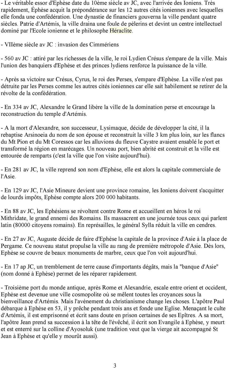 Patrie d'artémis, la ville draina une foule de pèlerins et devint un centre intellectuel dominé par l'ecole ionienne et le philosophe Héraclite.