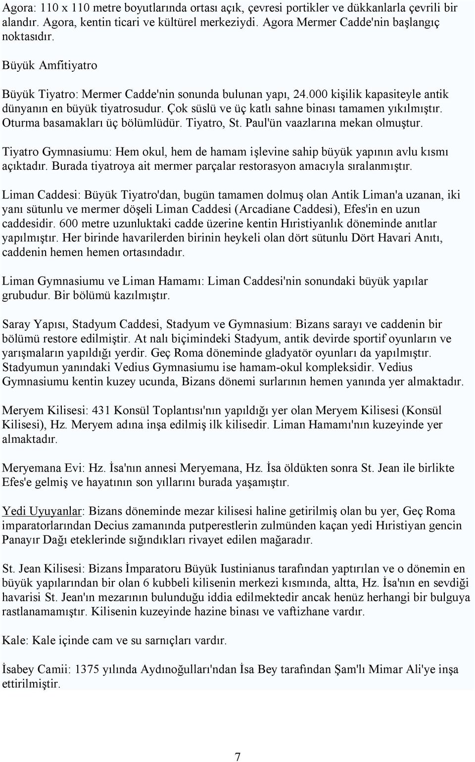 Oturma basamakları üç bölümlüdür. Tiyatro, St. Paul'ün vaazlarına mekan olmuştur. Tiyatro Gymnasiumu: Hem okul, hem de hamam işlevine sahip büyük yapının avlu kısmı açıktadır.