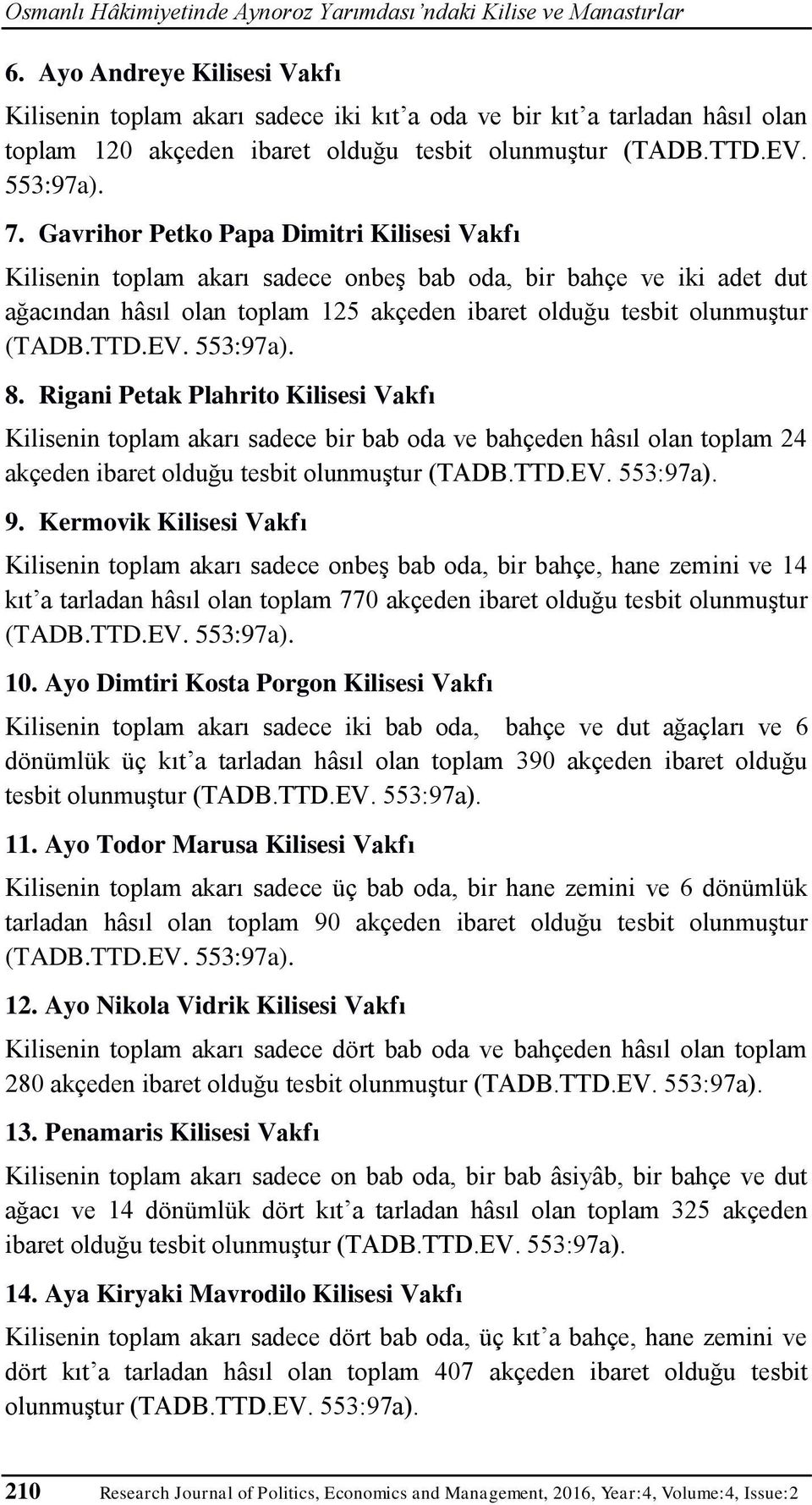 Gavrihor Petko Papa Dimitri Kilisesi Vakfı Kilisenin toplam akarı sadece onbeş bab oda, bir bahçe ve iki adet dut ağacından hâsıl olan toplam 125 akçeden ibaret olduğu tesbit olunmuştur (TADB.TTD.EV.