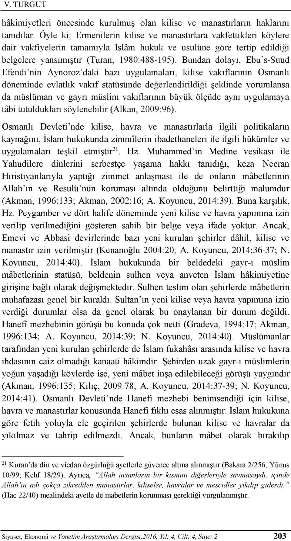 Bundan dolayı, Ebu s-suud Efendi nin Aynoroz daki bazı uygulamaları, kilise vakıflarının Osmanlı döneminde evlatlık vakıf statüsünde değerlendirildiği şeklinde yorumlansa da müslüman ve gayrı müslim