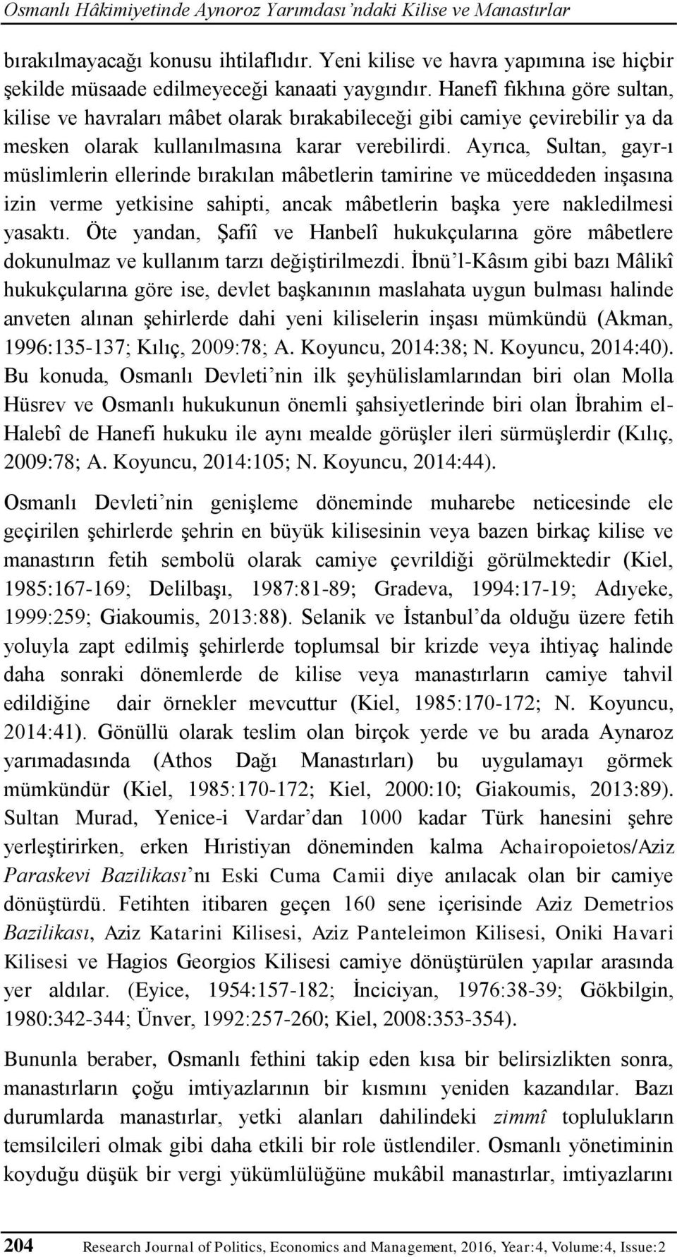 Ayrıca, Sultan, gayr-ı müslimlerin ellerinde bırakılan mâbetlerin tamirine ve müceddeden inşasına izin verme yetkisine sahipti, ancak mâbetlerin başka yere nakledilmesi yasaktı.