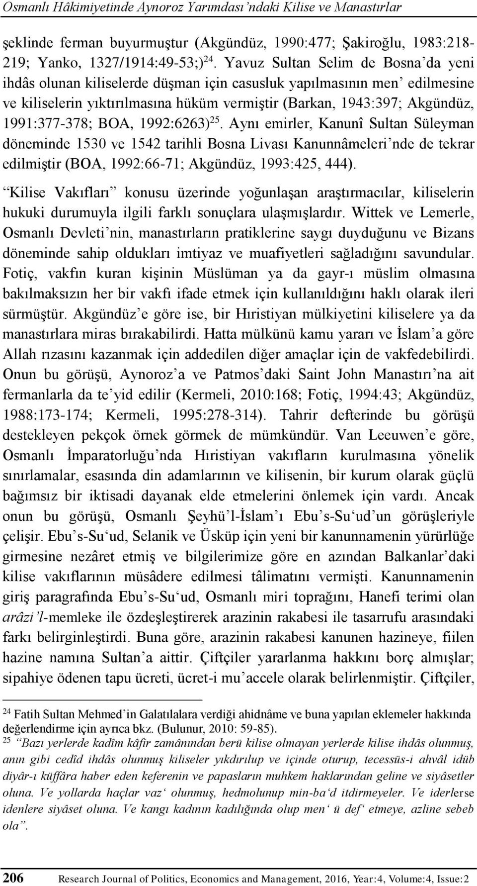 BOA, 1992:6263) 25. Aynı emirler, Kanunî Sultan Süleyman döneminde 1530 ve 1542 tarihli Bosna Livası Kanunnâmeleri nde de tekrar edilmiştir (BOA, 1992:66-71; Akgündüz, 1993:425, 444).