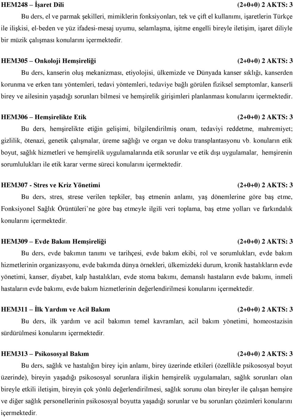 HEM305 Onkoloji Hemşireliği (2+0+0) 2 AKTS: 3 Bu ders, kanserin oluş mekanizması, etiyolojisi, ülkemizde ve Dünyada kanser sıklığı, kanserden korunma ve erken tanı yöntemleri, tedavi yöntemleri,