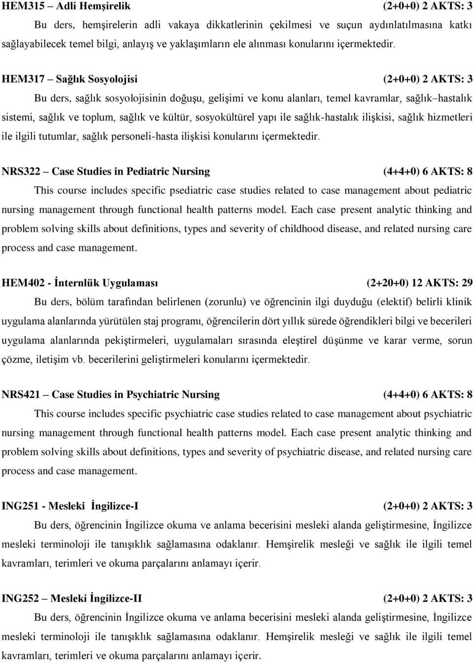 HEM317 Sağlık Sosyolojisi (2+0+0) 2 AKTS: 3 Bu ders, sağlık sosyolojisinin doğuşu, gelişimi ve konu alanları, temel kavramlar, sağlık hastalık sistemi, sağlık ve toplum, sağlık ve kültür,