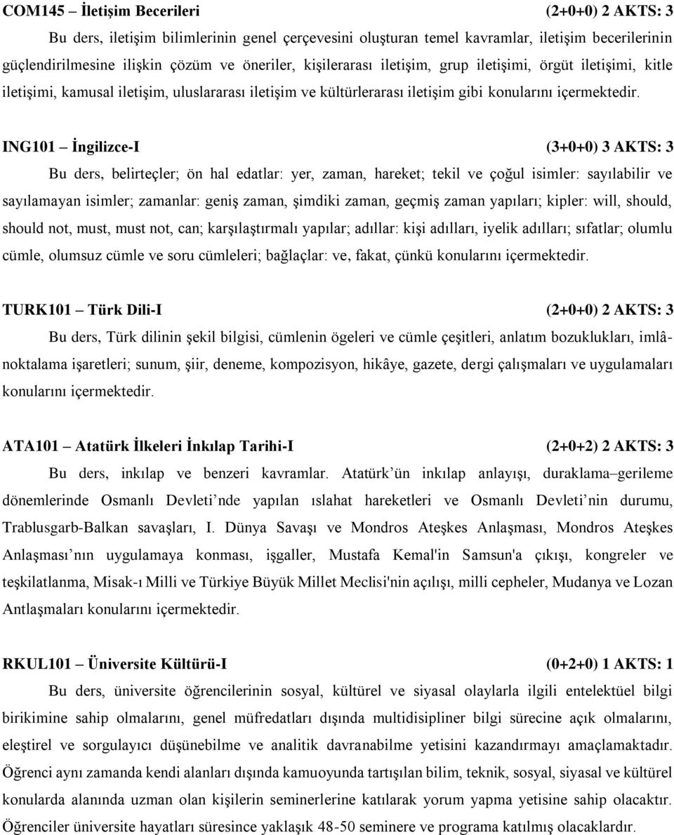 ING101 İngilizce-I (3+0+0) 3 AKTS: 3 Bu ders, belirteçler; ön hal edatlar: yer, zaman, hareket; tekil ve çoğul isimler: sayılabilir ve sayılamayan isimler; zamanlar: geniş zaman, şimdiki zaman,