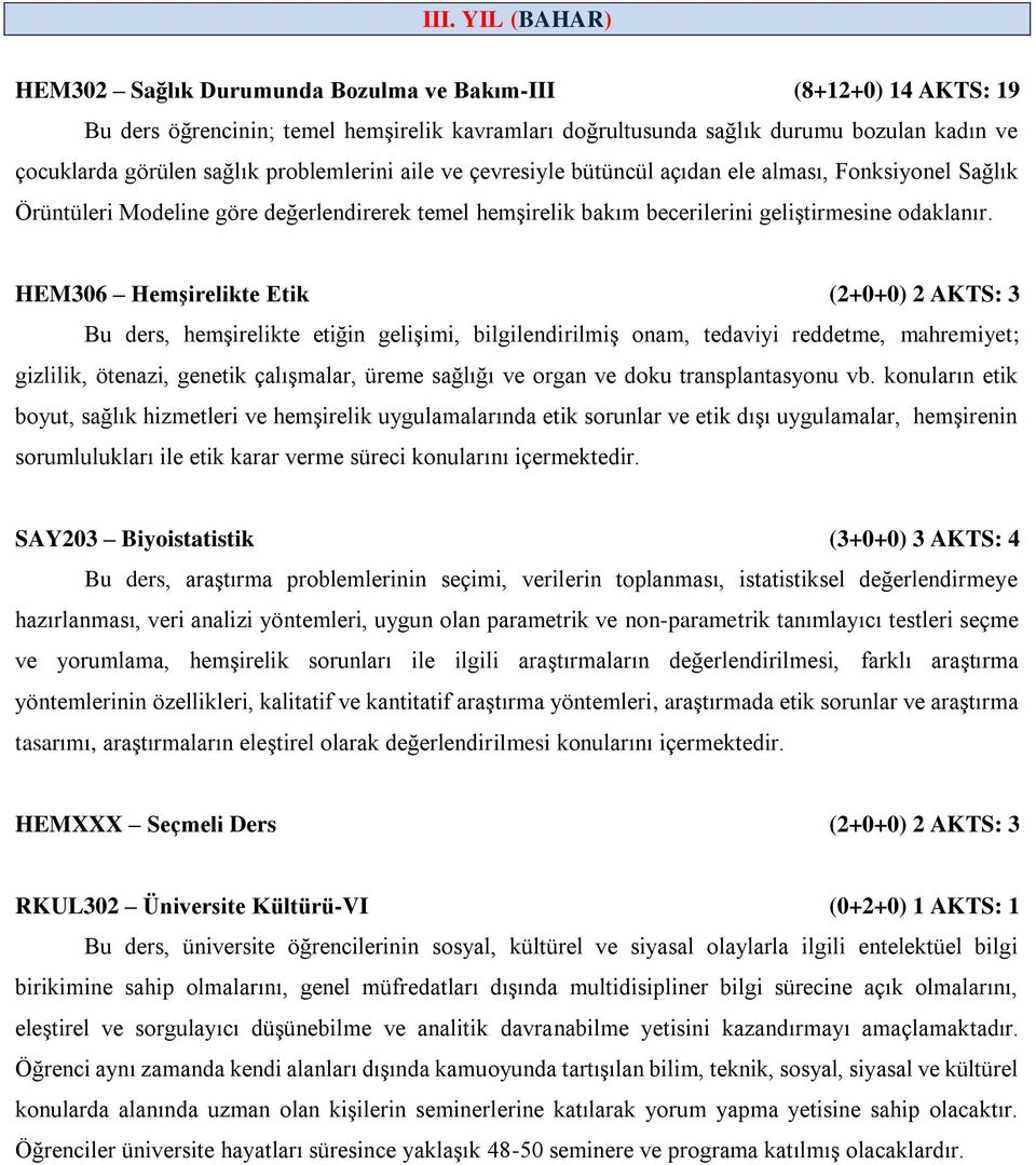 HEM306 Hemşirelikte Etik (2+0+0) 2 AKTS: 3 Bu ders, hemşirelikte etiğin gelişimi, bilgilendirilmiş onam, tedaviyi reddetme, mahremiyet; gizlilik, ötenazi, genetik çalışmalar, üreme sağlığı ve organ