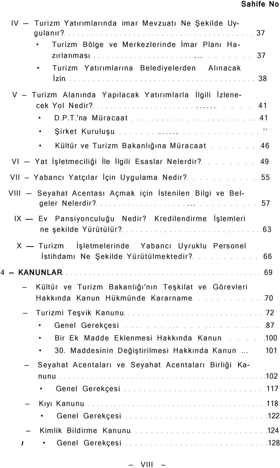 .. 43 Kültür ve Turizm Bakanlığına Müracaat 46 VI Yat İşletmeciliği İle İlgili Esaslar Nelerdir? 49 VII Yabancı Yatçılar İçin Uygulama Nedir?