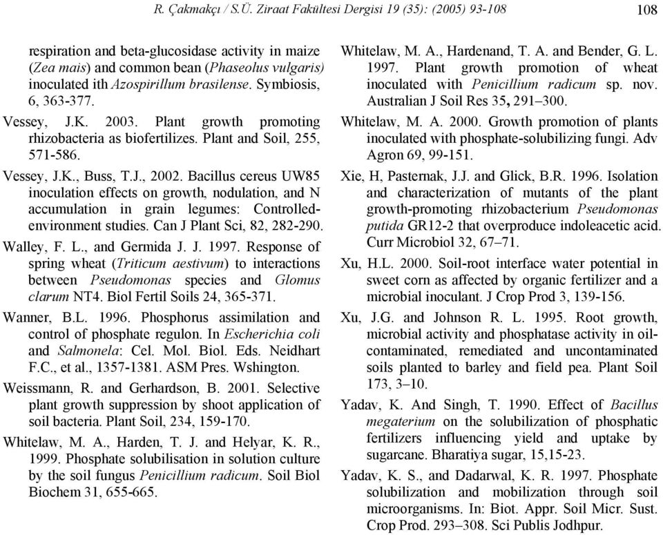 Symbiosis, 6, 363377. Vessey, J.K. 2003. Plant growth promoting rhizobacteria as biofertilizes. Plant and Soil, 255, 571586. Vessey, J.K., Buss, T.J., 2002.
