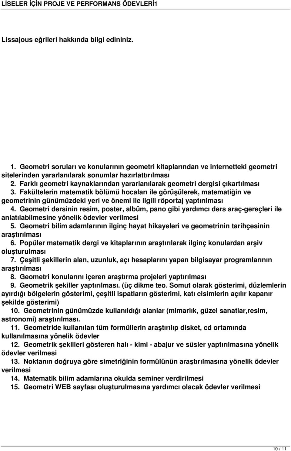 Fakültelerin matematik bölümü hocaları ile görüşülerek, matematiğin ve geometrinin günümüzdeki yeri ve önemi ile ilgili röportaj yaptırılması 4.