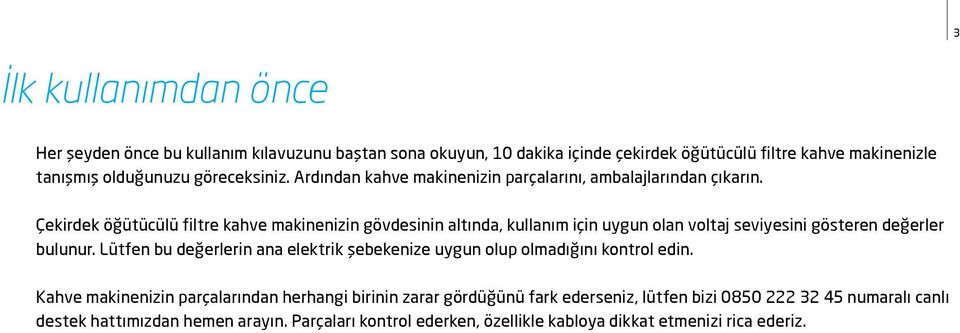 Çekirdek öğütücülü filtre kahve makinenizin gövdesinin altında, kullanım için uygun olan voltaj seviyesini gösteren değerler bulunur.