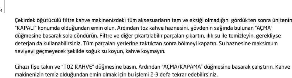 Filtre ve diğer çıkartılabilir parçaları çıkartın, ılık su ile temizleyin, gerekliyse deterjan da kullanabilirsiniz. Tüm parçaları yerlerine taktıktan sonra bölmeyi kapatın.