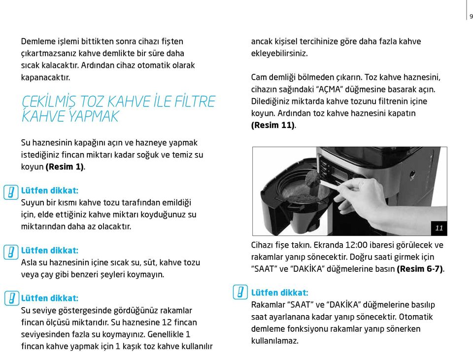 Toz kahve haznesini, cihazın sağındaki AÇMA düğmesine basarak açın. Dilediğiniz miktarda kahve tozunu filtrenin içine koyun. Ardından toz kahve haznesini kapatın (Resim 11).